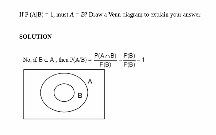 If P (A|B) = 1, must A = B? Draw a Venn diagram to explain your answer.